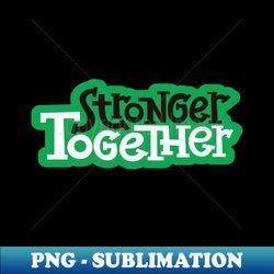 Stronger Together - PNG Sublimation Digital Download - Spice Up Your Sublimation Projects
