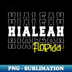 Hialeah city Florida Hialeah FL - High-Resolution PNG Sublimation File - Perfect for Creative Projects