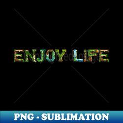 Enjoy life - Unique Sublimation PNG Download - Perfect for Personalization