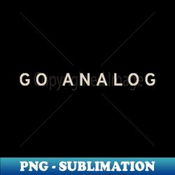 Go Analog - Special Edition Sublimation PNG File - Fashionable and Fearless