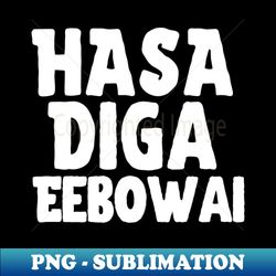 Hasa Diga Eebowai - Instant Sublimation Digital Download - Perfect for Sublimation Art
