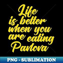 Life Is Better When You Are Eating Pavlova - Professional Sublimation Digital Download - Add a Festive Touch to Every Day