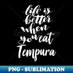 Life Is Better When You Eat Tempura - Special Edition Sublimation PNG File - Revolutionize Your Designs
