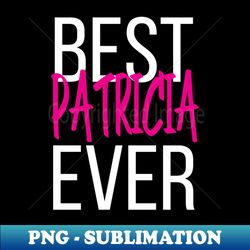 Best Patricia Ever - Sublimation-Ready PNG File - Fashionable and Fearless