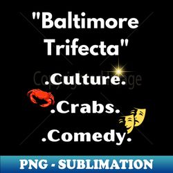 BALTIMORES TRIFECTA CULTURE CRABS COMEDY DESIGN - Artistic Sublimation Digital File - Perfect for Sublimation Art