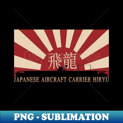 Japanese Aircraft Carrier Hiryo Rising Sun Japan WW2 Flag Gift - PNG Sublimation Digital Download - Fashionable and Fearless