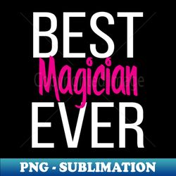 Best Magician Ever - Artistic Sublimation Digital File - Enhance Your Apparel with Stunning Detail