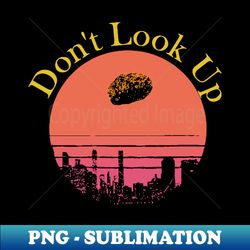 Dont Look Up - PNG Transparent Sublimation File - Boost Your Success with this Inspirational PNG Download
