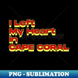 I Left My Heart in Cape Coral - Professional Sublimation Digital Download - Revolutionize Your Designs