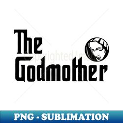 The Godmother - Special Mothers Day - Trendy Sublimation Digital Download - Perfect for Sublimation Mastery