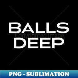 balls deep - instant png sublimation download - add a festive touch to every day