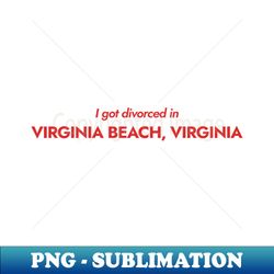 I got divorced in Virginia Beach Virginia red - Modern Sublimation PNG File - Vibrant and Eye-Catching Typography