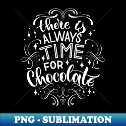 There Is Always Time For Chocolate - Instant Sublimation Digital Download - Fashionable and Fearless
