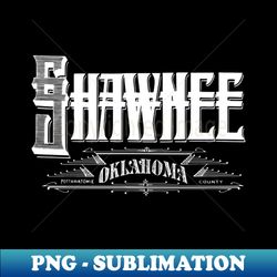 Vintage Shawnee OK - PNG Transparent Digital Download File for Sublimation - Fashionable and Fearless