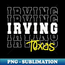 Irving city Texas Irving TX - Elegant Sublimation PNG Download - Bring Your Designs to Life