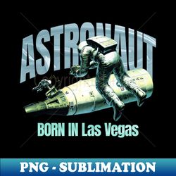 Astronaut Born In Las Vegas - Premium PNG Sublimation File - Perfect for Sublimation Art