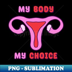 My Body My Choice - Pro Choice - Professional Sublimation Digital Download - Perfect for Sublimation Art