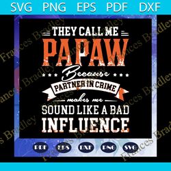 They call me Papaw because partner in crime svg, Papaw svg, pawpaw svg, partner in crime svg, grandpa svg, papaw lover s