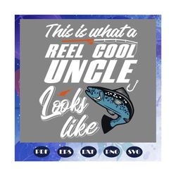 this is what a reel cool uncle looks like svg, uncle shirt, fathers day gift, fishing svg, fishing rod print, fish silho