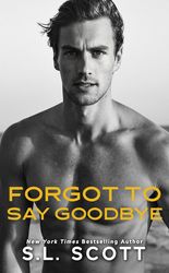 Forgot to Say Goodbye: He Falls First, Enemies to Lovers, Office Romance  by S.L. Scott