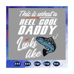 this is what a reel cool daddy looks like svg, daddy shirt, fathers day gift, fishing svg, fishing rod print, fish silho