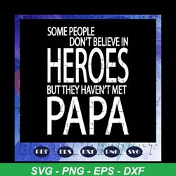 Some people dont believe in heroes but they havent met papa svg, papa svg, father svg, dad svg, daddy svg, poppop svg, f