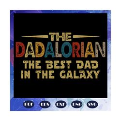 The dadalorian the best dad in the galaxy svg, fathers day svg, dadalorian svg, fathers day gift, fathers day lover, dad