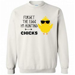 Forget The Eggs I&8217m Hunting Chicks &8211 Gildan Crewneck Sweatshirt