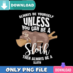 Always Be Sloth PNG Perfect Sublimation Design Download