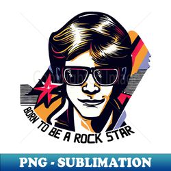 Born to be a Rock star - High-Quality PNG Sublimation Download - Bring Your Designs to Life