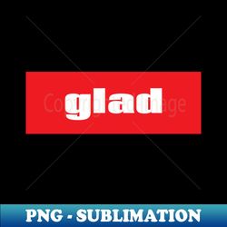 Glad - PNG Sublimation Digital Download - Enhance Your Apparel with Stunning Detail