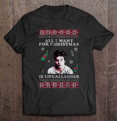 All I Want For Christmas Is Lip Gallagher TShirt Gift