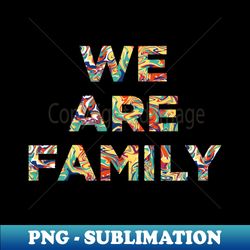 We are family - Exclusive Sublimation Digital File - Create with Confidence