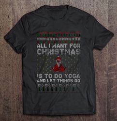 All I Want For Christmas Is To Do Yoga And Let Things Do T-shirt
