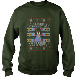 All I want for Christmas is to touch your butt Ugly Christmas Sweater Shirt