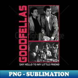 Say Hello To My Little Friend - Goodfellas - Exclusive Sublimation Digital File - Stunning Sublimation Graphics