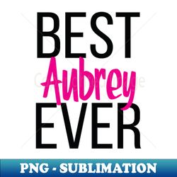 Best Aubrey Ever - Exclusive Sublimation Digital File - Enhance Your Apparel with Stunning Detail