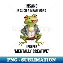 Insane is Such a Mean Word I Prefer Mentally Creative - Aesthetic Sublimation Digital File - Enhance Your Apparel with Stunning Detail