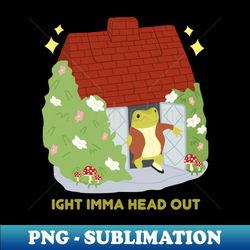 Imma Head Out - PNG Transparent Sublimation Design - Spice Up Your Sublimation Projects
