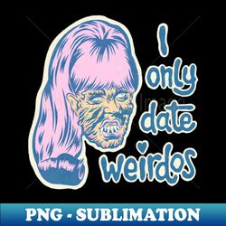 I only date weirdos - Creative Sublimation PNG Download - Vibrant and Eye-Catching Typography