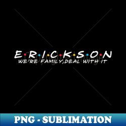 The Erickson Family Erickson Surname Erickson Last name - High-Quality PNG Sublimation Download - Perfect for Sublimation Mastery