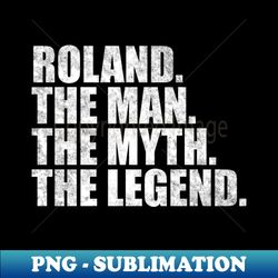 Roland Legend Roland Name Roland given name - PNG Sublimation Digital Download - Instantly Transform Your Sublimation Projects