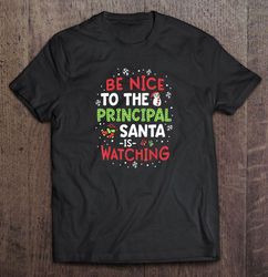 Be Nice To The Principal Santa Is Watching Christmas2 Shirt