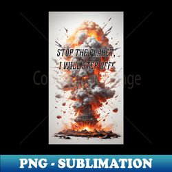 Stop The Planet I Will Step Off - Elegant Sublimation Png Download - Bring Your Designs To Life
