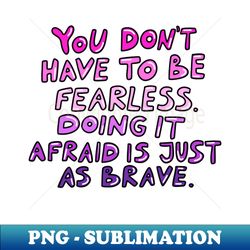 Doing it afraid is just as brave - Retro PNG Sublimation Digital Download - Unleash Your Inner Rebellion