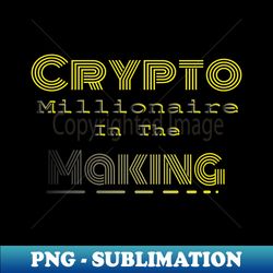Crypto Millionaire In The Making - Instant Sublimation Digital Download - Boost Your Success with this Inspirational PNG Download