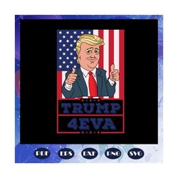 Trump 4EVA svg, Trump forever ,Funny Trump 4 ever 2020 Election, trump svg, trending svg For Silhouette, Files For Cricut, SVG, DXF, EPS, PNG Instant Download