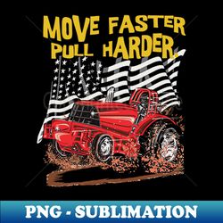 Move Faster Pull Harder - Premium Sublimation Digital Download - Fashionable and Fearless