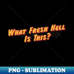 what fresh hell is this - aesthetic sublimation digital file - vibrant and eye-catching typography