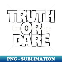 A Journey through Truth or Dares Unfiltered Moments - Exclusive PNG Sublimation Download - Capture Imagination with Every Detail